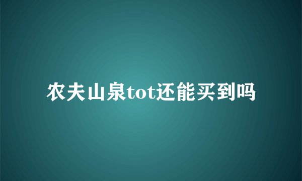 农夫山泉tot还能买到吗