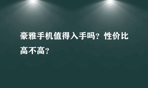 豪雅手机值得入手吗？性价比高不高？