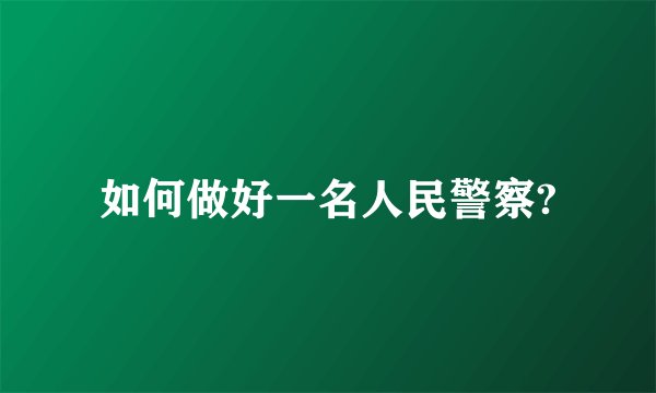 如何做好一名人民警察?