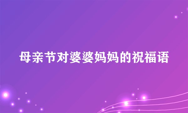 母亲节对婆婆妈妈的祝福语