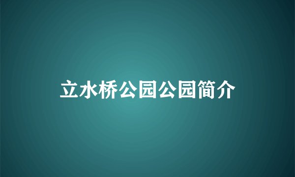 立水桥公园公园简介