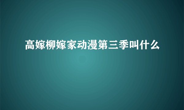 高嫁柳嫁家动漫第三季叫什么