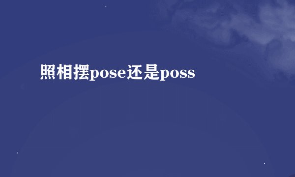 照相摆pose还是poss