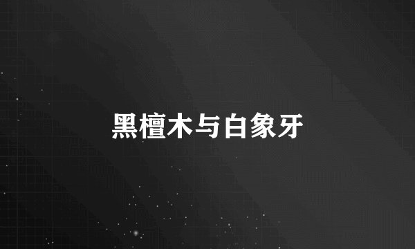 黑檀木与白象牙