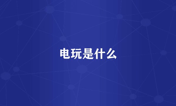 电玩是什么