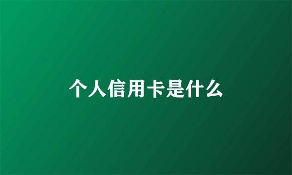 个人信用卡是什么