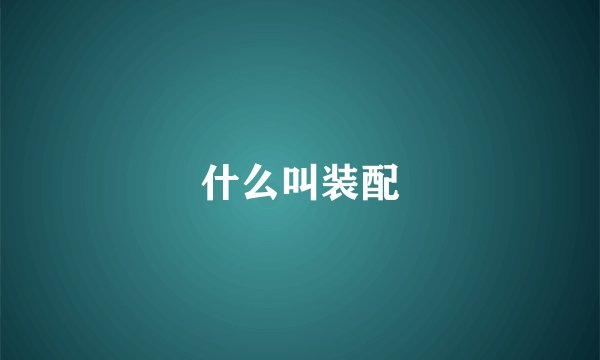 什么叫装配