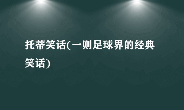 托蒂笑话(一则足球界的经典笑话)
