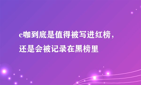 c咖到底是值得被写进红榜，还是会被记录在黑榜里