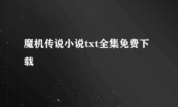 魔机传说小说txt全集免费下载