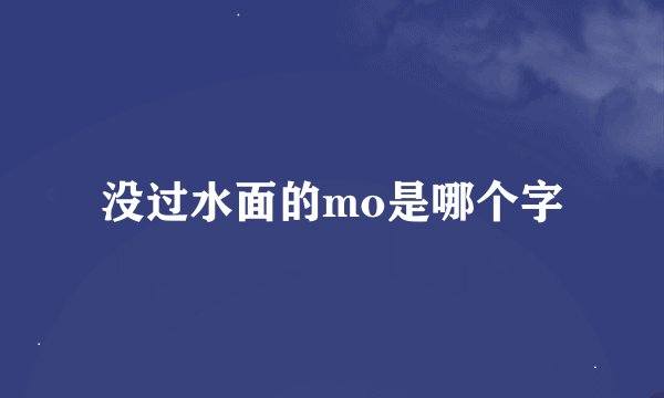 没过水面的mo是哪个字