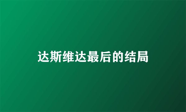 达斯维达最后的结局