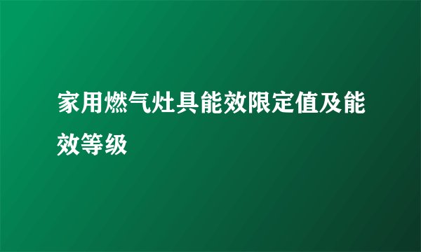 家用燃气灶具能效限定值及能效等级