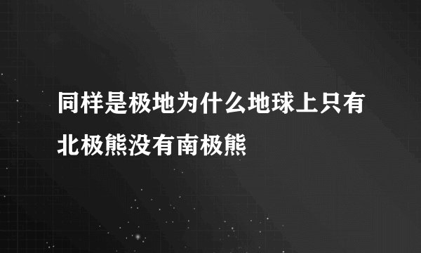 同样是极地为什么地球上只有北极熊没有南极熊