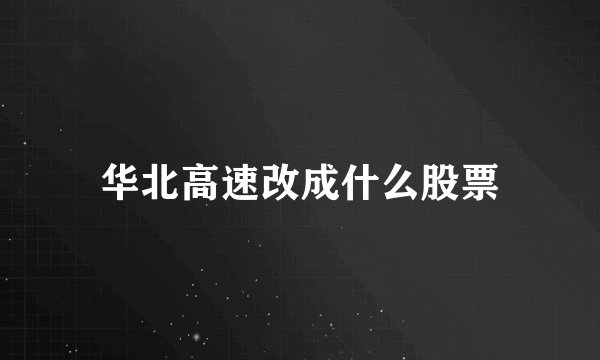 华北高速改成什么股票
