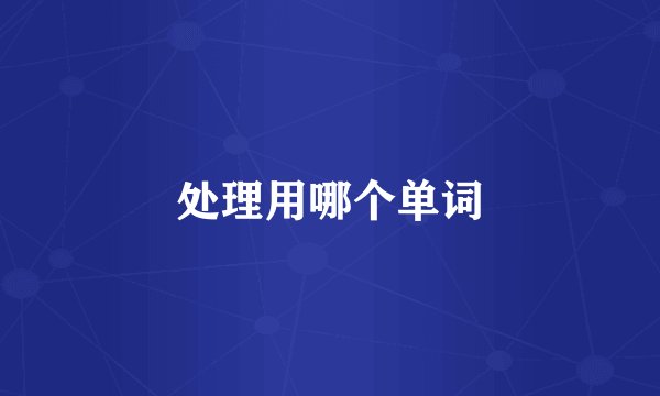 处理用哪个单词