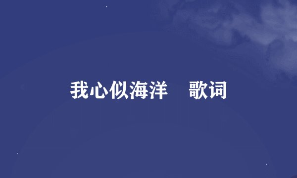 我心似海洋 歌词