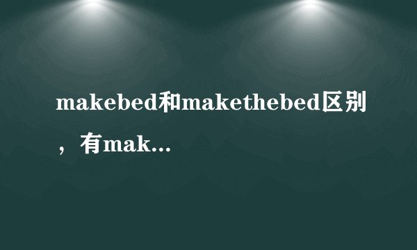 makebed和makethebed区别，有makebed吗