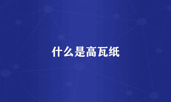 什么是高瓦纸