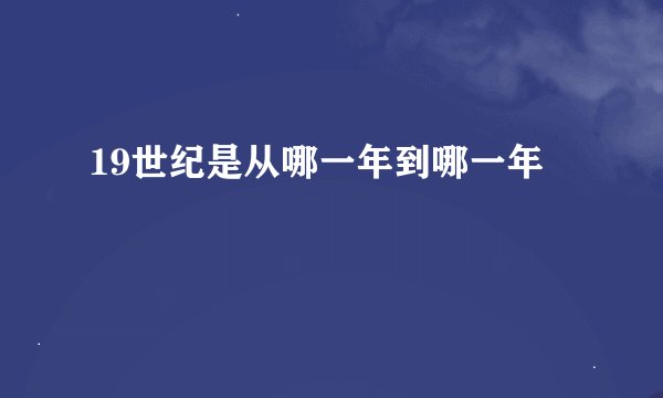 19世纪是从哪一年到哪一年