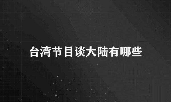 台湾节目谈大陆有哪些