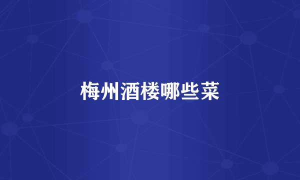 梅州酒楼哪些菜