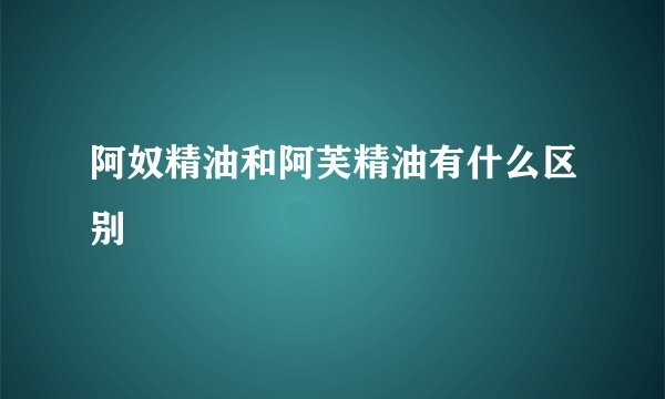 阿奴精油和阿芙精油有什么区别