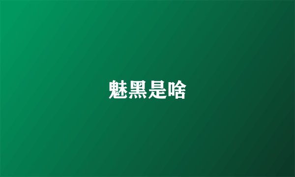 魅黑是啥