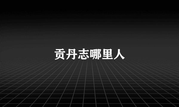 贡丹志哪里人