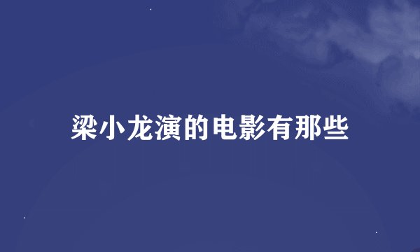 梁小龙演的电影有那些