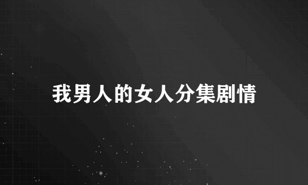 我男人的女人分集剧情