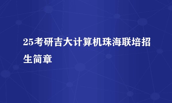 25考研吉大计算机珠海联培招生简章