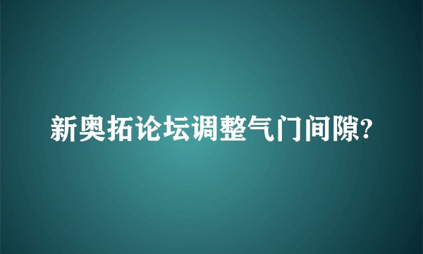 新奥拓论坛调整气门间隙?