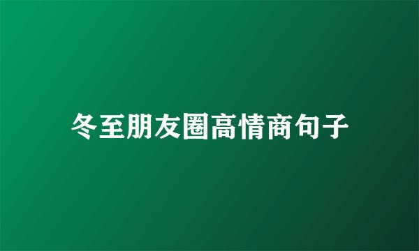 冬至朋友圈高情商句子