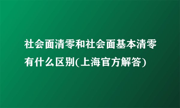 社会面清零和社会面基本清零有什么区别(上海官方解答)