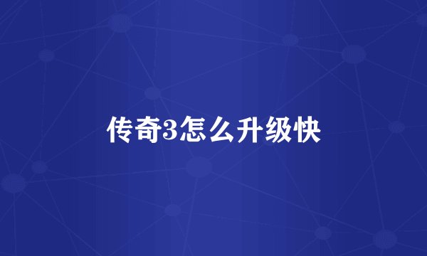 传奇3怎么升级快
