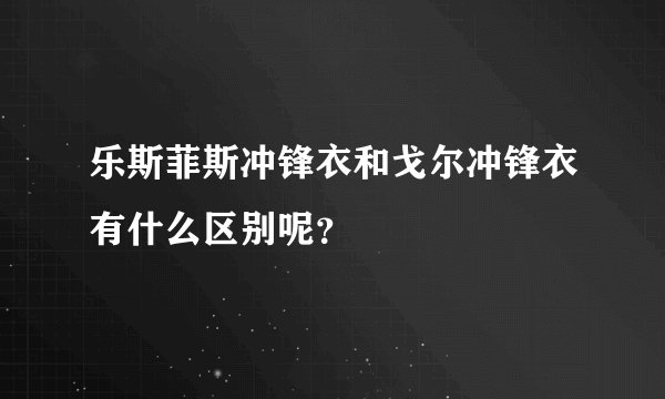 乐斯菲斯冲锋衣和戈尔冲锋衣有什么区别呢？