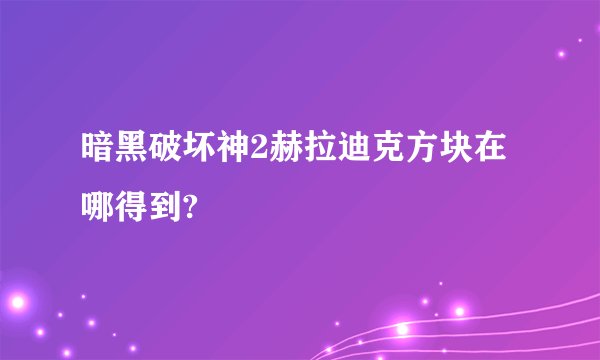暗黑破坏神2赫拉迪克方块在哪得到?