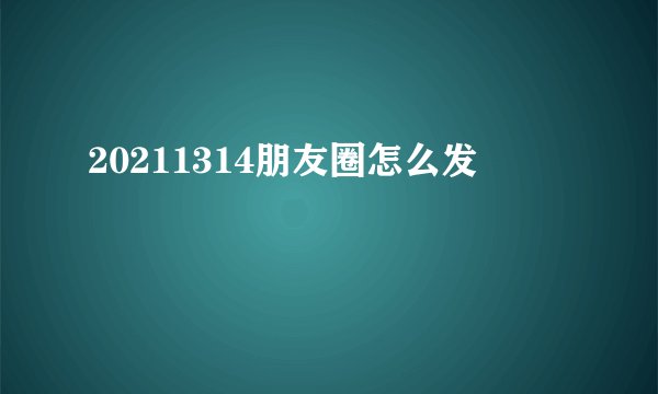 20211314朋友圈怎么发