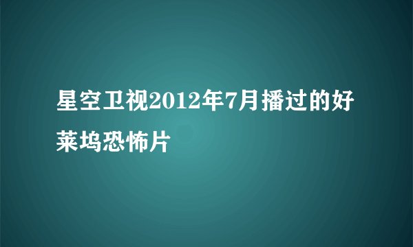 星空卫视2012年7月播过的好莱坞恐怖片
