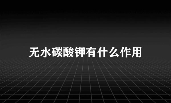 无水碳酸钾有什么作用