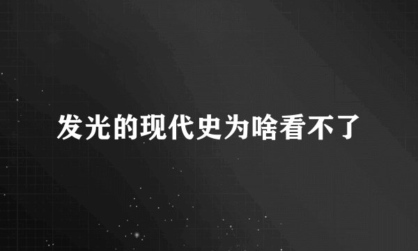 发光的现代史为啥看不了