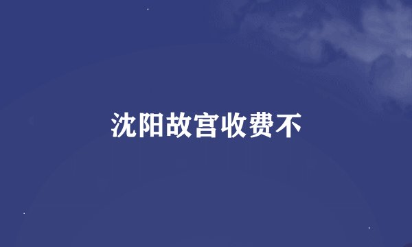 沈阳故宫收费不