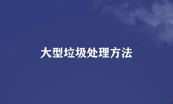 大型垃圾处理方法