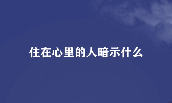 住在心里的人暗示什么
