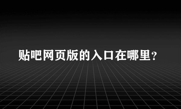 贴吧网页版的入口在哪里？