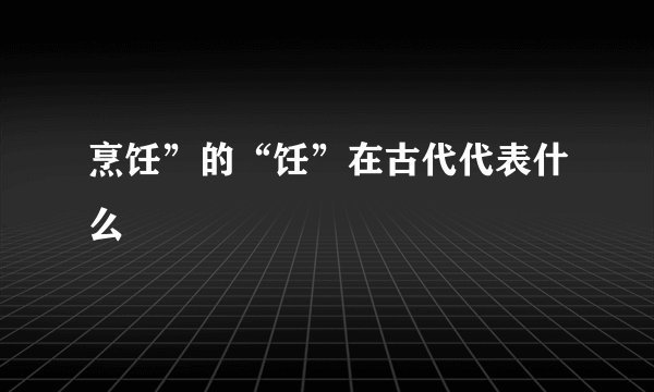 烹饪”的“饪”在古代代表什么