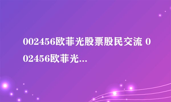002456欧菲光股票股民交流 002456欧菲光东方财富股吧