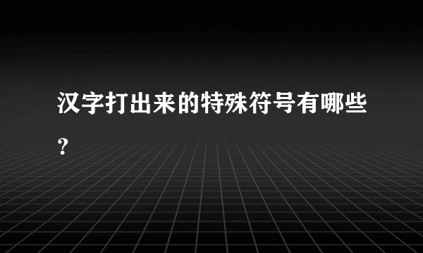 汉字打出来的特殊符号有哪些？