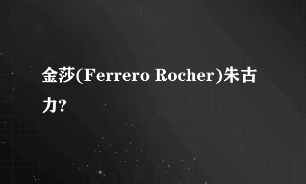 金莎(Ferrero Rocher)朱古力?
